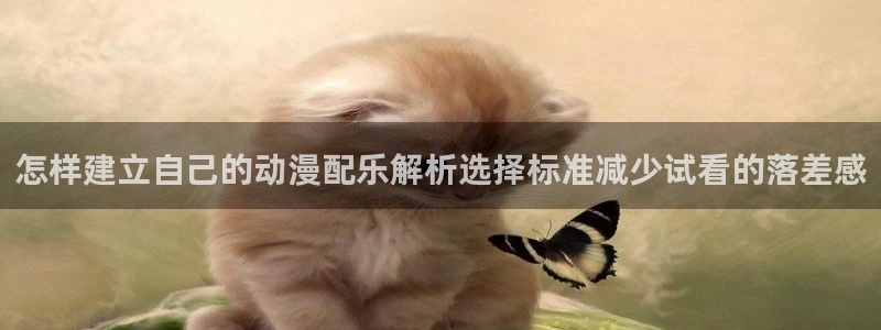 奇漫屋在线观看：怎样建立自己的动漫配乐解析选择标准减少试看的落差感配图
