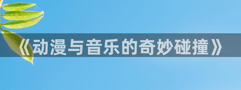 奇漫屋经典漫画：《动漫与音乐的奇妙碰撞》配图