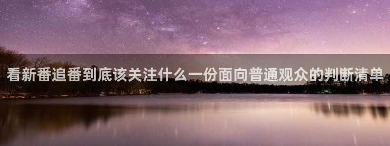 奇漫屋漫画新作:看新番追番到底该关注什么一份面向普通观众的判断清单配图