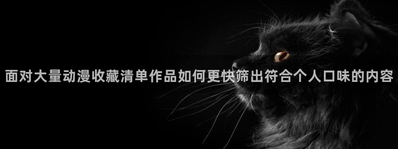 奇漫屋漫画官网入口:面对大量动漫收藏清单作品如何更快筛出符合个人口味的内容配图